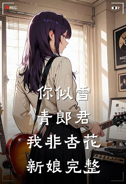 你似雪青郎君，我非杏花新娘完整