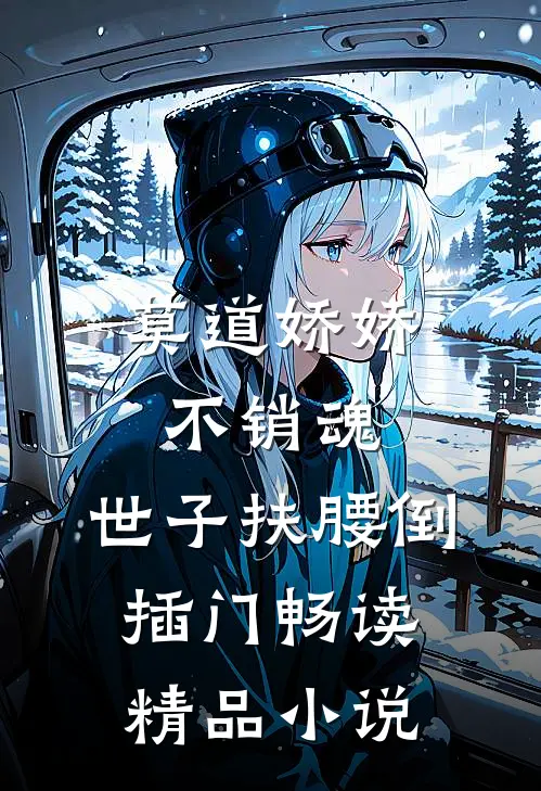 莫道娇娇不销魂，世子扶腰倒插门畅读精品小说
