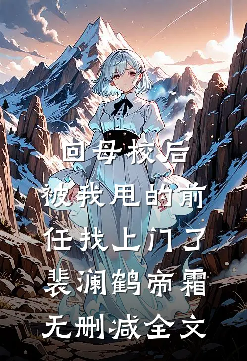 回母校后，被我甩的前任找上门了裴澜鹤帝霜无删减全文