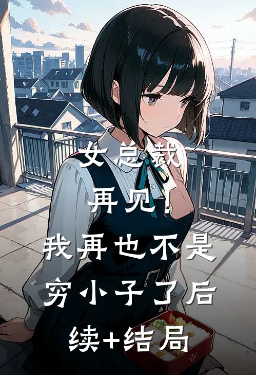 女总裁再见！我再也不是穷小子了后续+结局