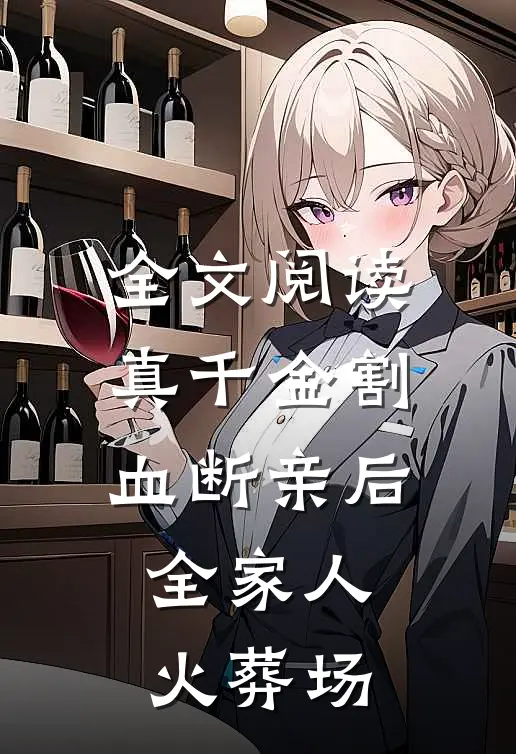 全文阅读真千金割血断亲后，全家人火葬场