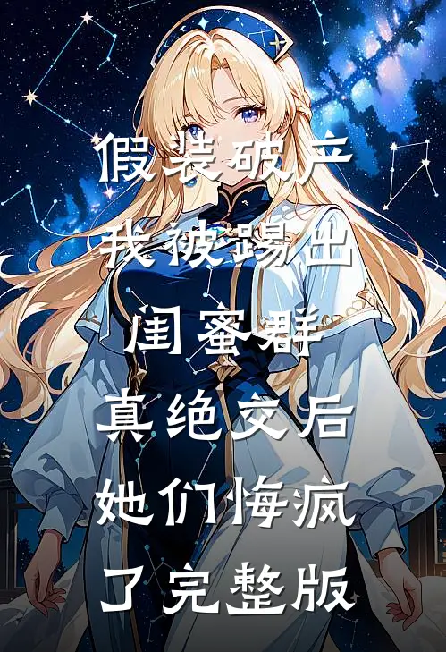 假装破产我被踢出闺蜜群，真绝交后她们悔疯了完整版