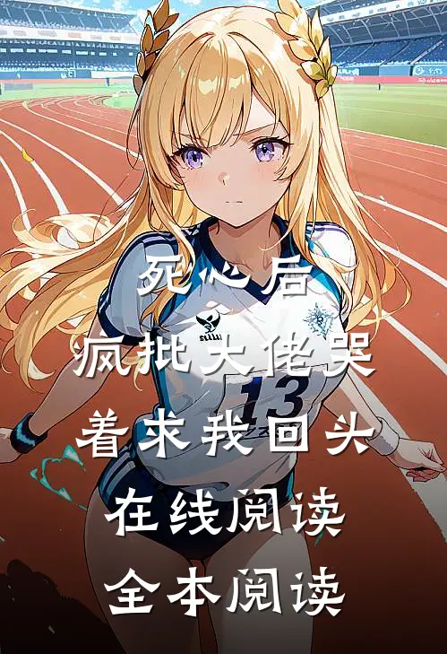 死心后，疯批大佬哭着求我回头在线阅读全本阅读