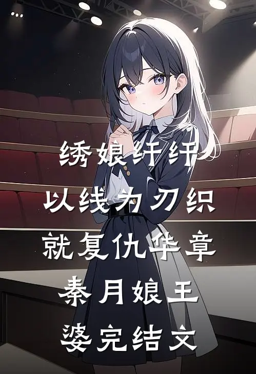 绣娘纤纤：以线为刃织就复仇华章秦月娘王婆完结文
