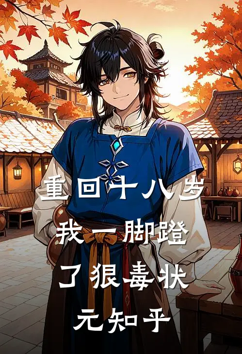 重回十八岁，我一脚蹬了狠毒状元知乎