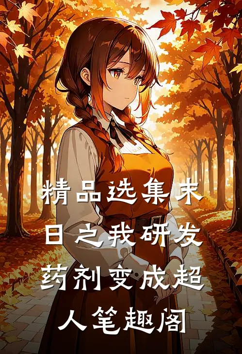 精品选集末日之我研发药剂变成超人 笔趣阁