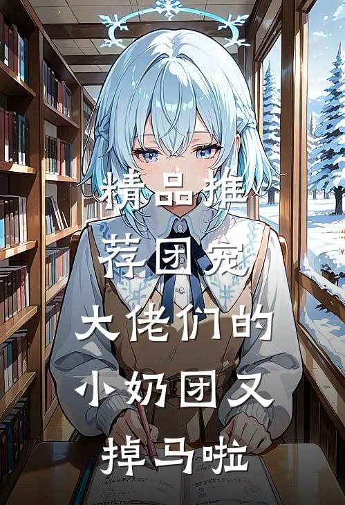 精品推荐团宠：大佬们的小奶团又掉马啦