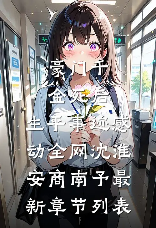 豪门千金死后，生平事迹感动全网沈淮安商南予最新章节列表