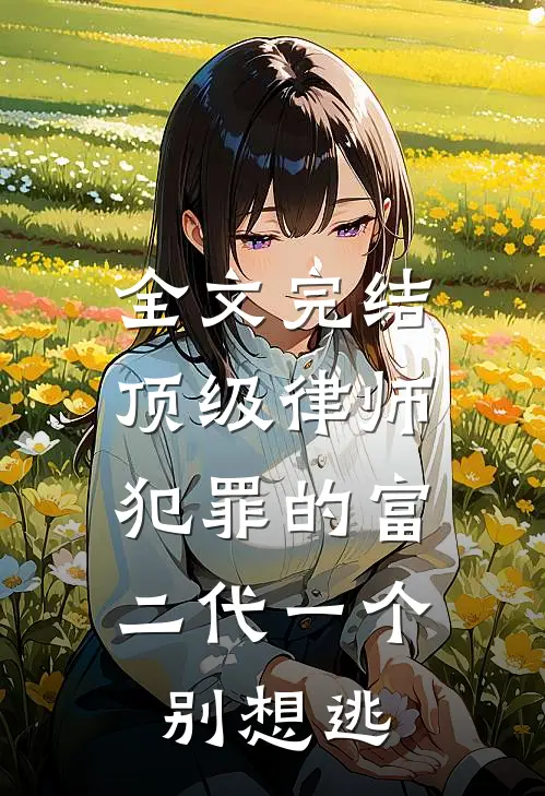 全文完结顶级律师：犯罪的富二代一个别想逃