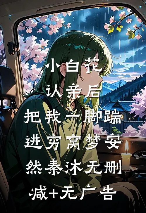 小白花认亲后，把我一脚踹进穷窝梦安然秦沐无删减+无广告