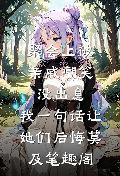 聚会上被亲戚嘲笑没出息，我一句话让她们后悔莫及笔趣阁