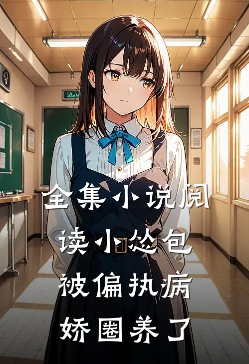 全集小说阅读小怂包被偏执病娇圈养了