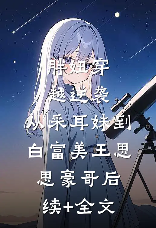 胖妞穿越逆袭：从采耳妹到白富美王思思豪哥后续+全文