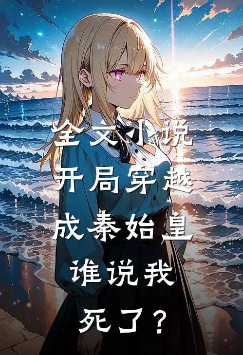 全文小说开局穿越成秦始皇：谁说我死了？