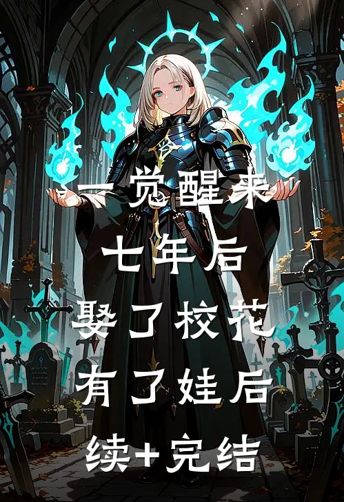 一觉醒来七年后，娶了校花有了娃后续+完结