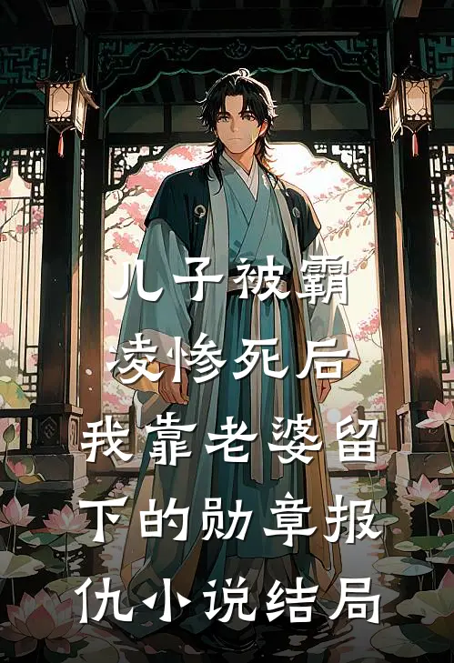 儿子被霸凌惨死后，我靠老婆留下的勋章报仇小说结局