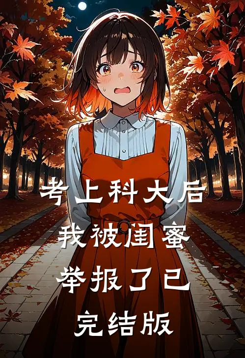 考上科大后，我被闺蜜举报了已完结版