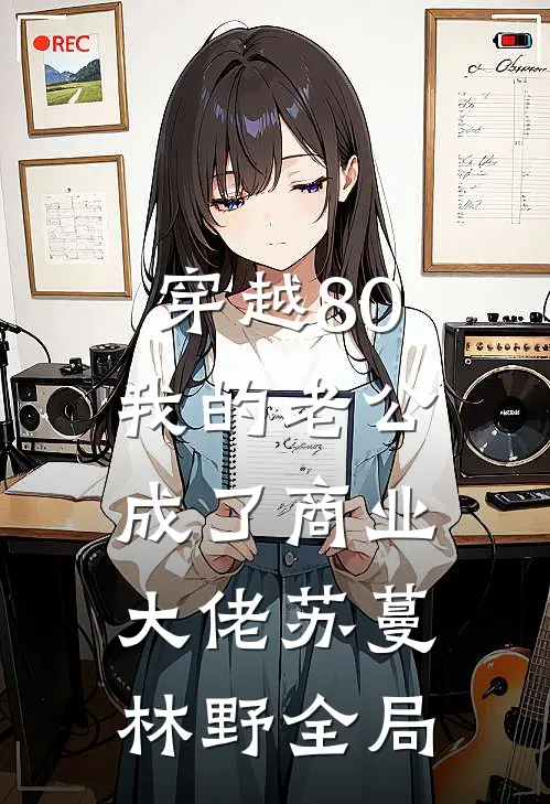 穿越80：我的老公成了商业大佬苏蔓林野全局