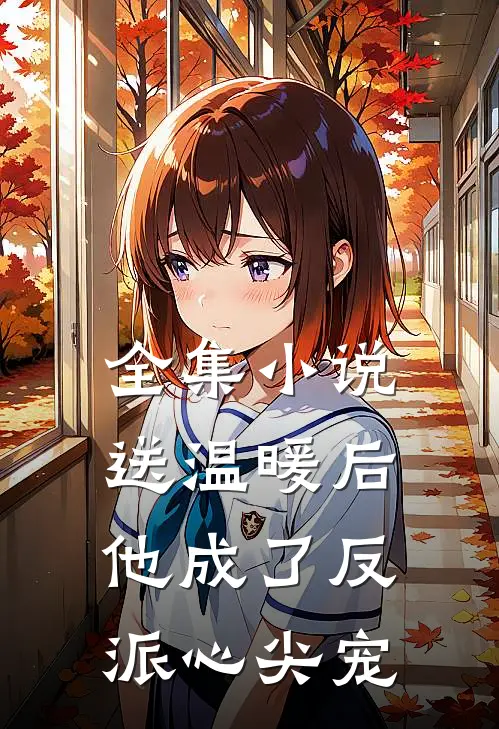 全集小说送温暖后，他成了反派心尖宠