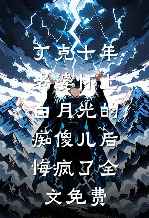 丁克十年，老婆怀上白月光的痴傻儿后，悔疯了全文免费