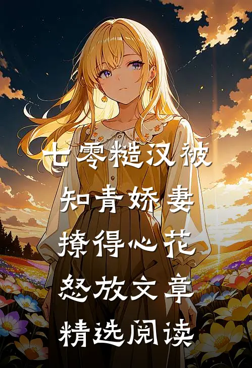七零糙汉被知青娇妻撩得心花怒放文章精选阅读