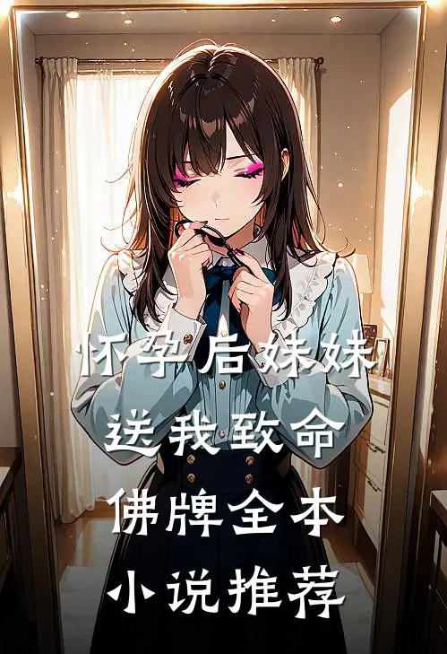 怀孕后妹妹送我致命佛牌全本小说推荐