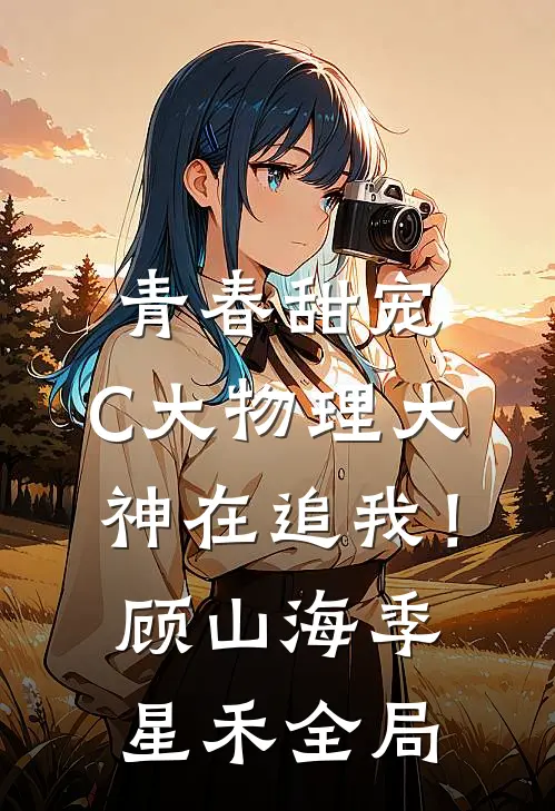青春甜宠：C大物理大神在追我！顾山海季星禾全局