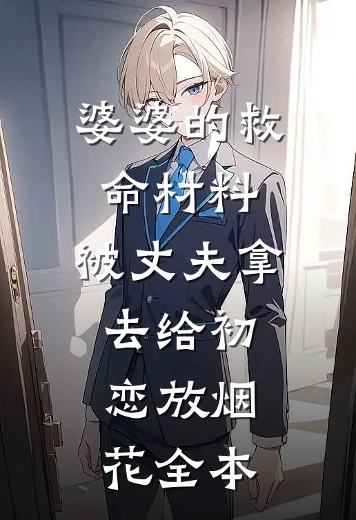 婆婆的救命材料，被丈夫拿去给初恋放烟花全本