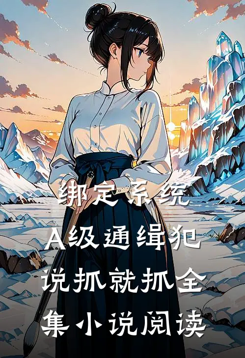 绑定系统：A级通缉犯说抓就抓全集小说阅读
