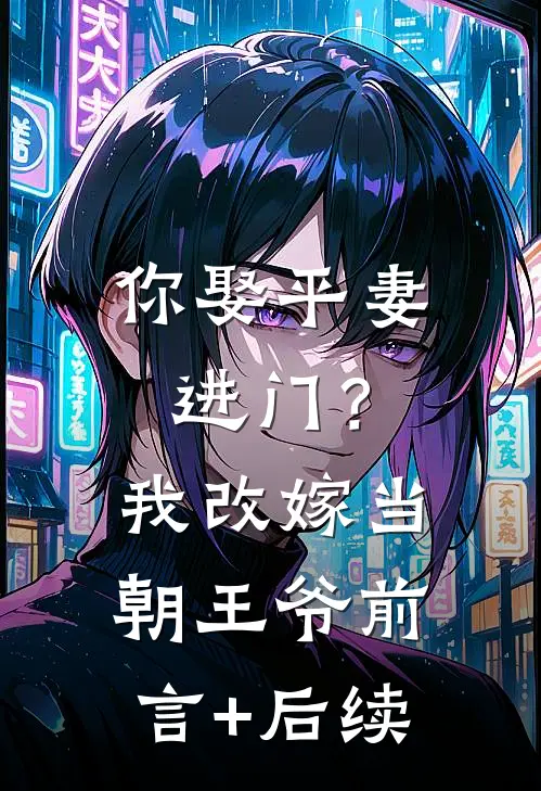 你娶平妻进门？我改嫁当朝王爷前言+后续