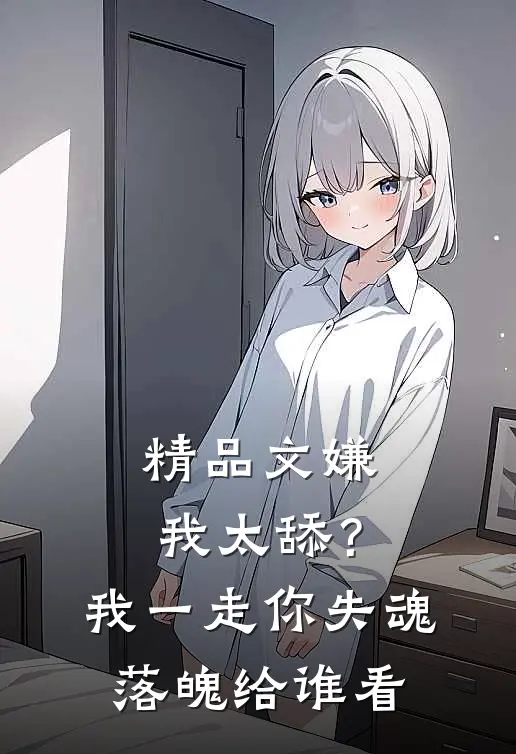 精品文嫌我太舔？我一走你失魂落魄给谁看