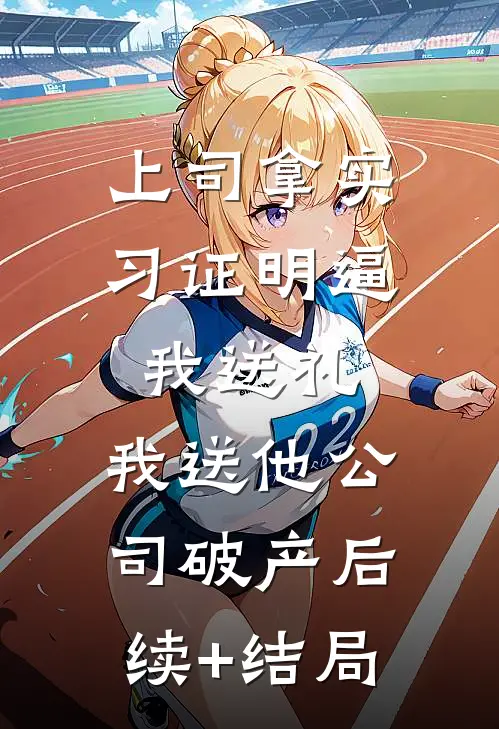 上司拿实习证明逼我送礼，我送他公司破产后续+结局