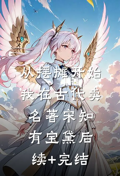 从摆摊开始，我在古代卖名著宋知有宝黛后续+完结