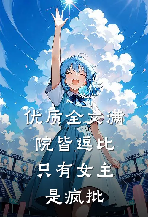 优质全文满院皆逗比，只有女主是疯批