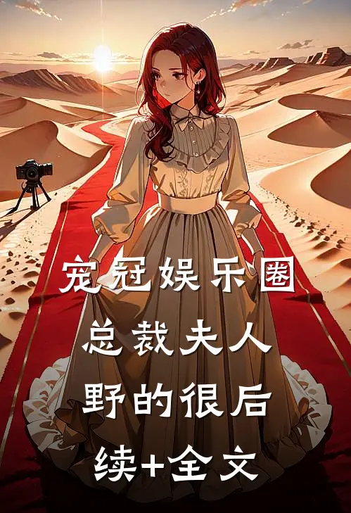 宠冠娱乐圈：总裁夫人野的很后续+全文