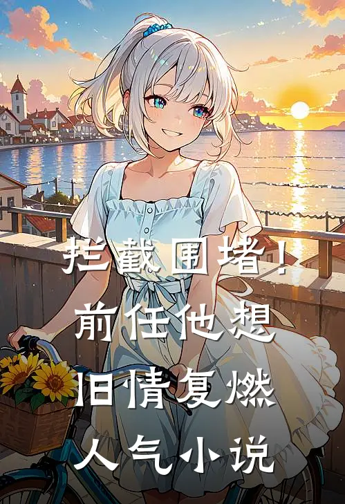 拦截围堵！前任他想旧情复燃人气小说