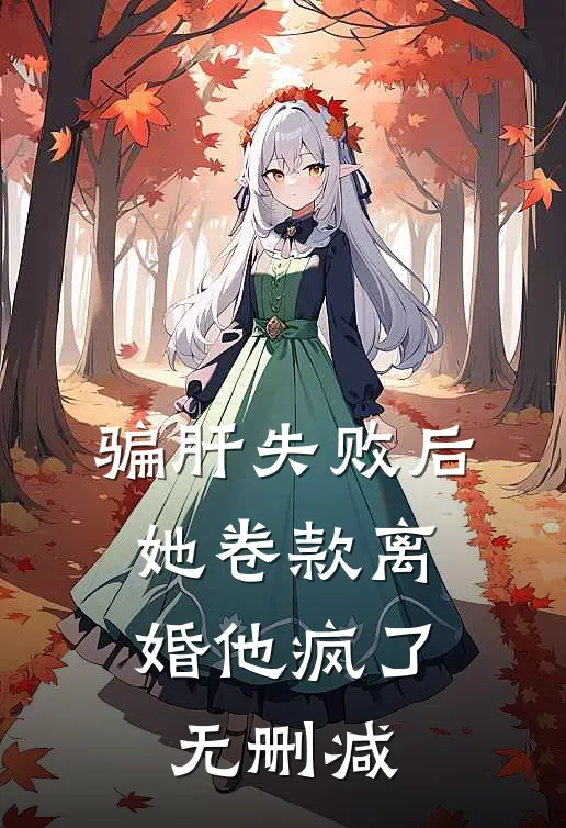 骗肝失败后，她卷款离婚他疯了无删减