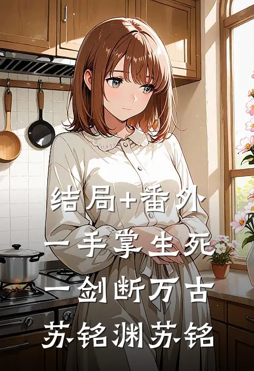 结局+番外一手掌生死，一剑断万古苏铭渊苏铭