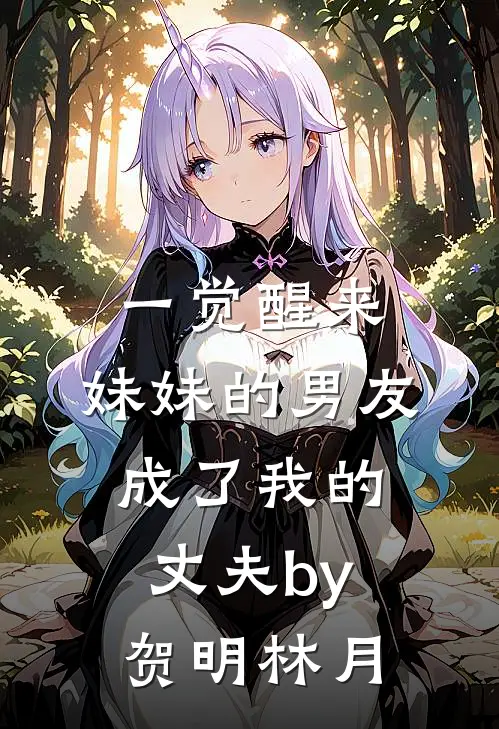 一觉醒来，妹妹的男友成了我的丈夫by贺明林月
