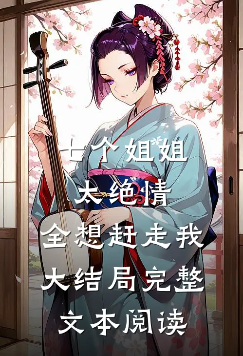七个姐姐太绝情,全想赶走我大结局完整文本阅读