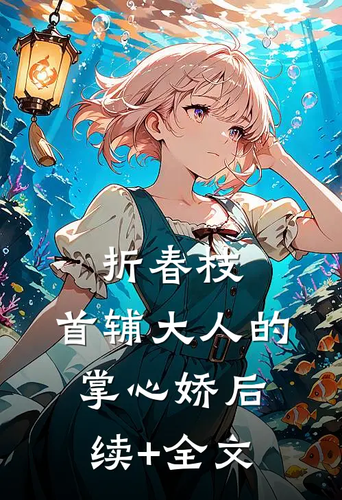 折春枝：首辅大人的掌心娇后续+全文