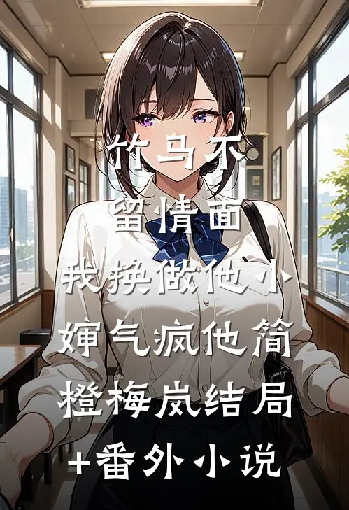 竹马不留情面，我换做他小婶气疯他简橙梅岚结局+番外小说