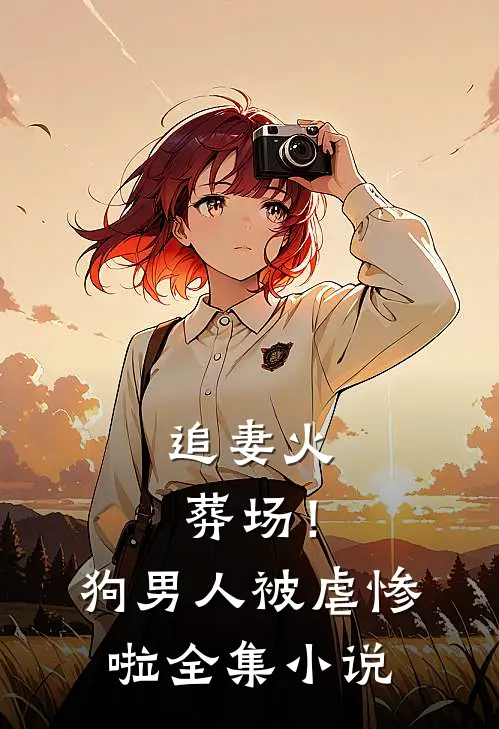 追妻火葬场！狗男人被虐惨啦全集小说