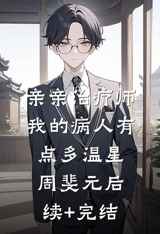 亲亲治疗师：我的病人有点多温星周斐元后续+完结