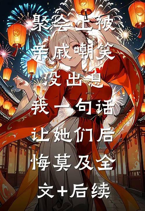 聚会上被亲戚嘲笑没出息，我一句话让她们后悔莫及全文+后续