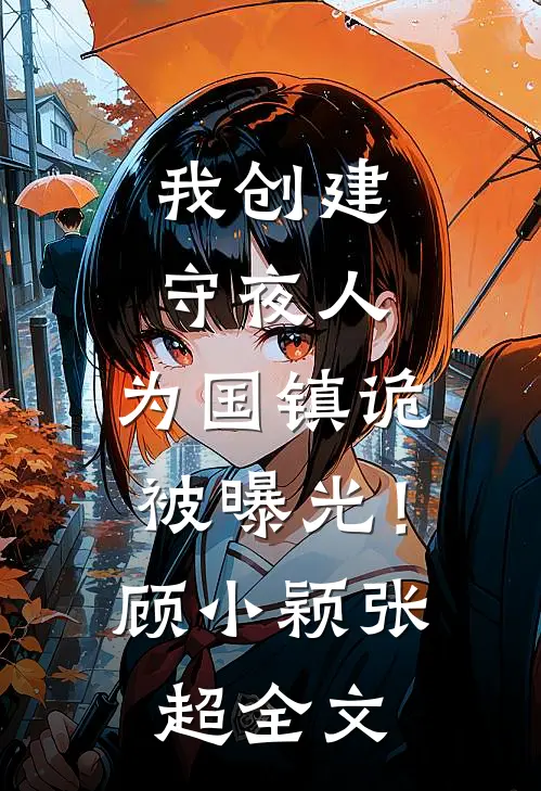 我创建守夜人，为国镇诡被曝光！顾小颖张超全文