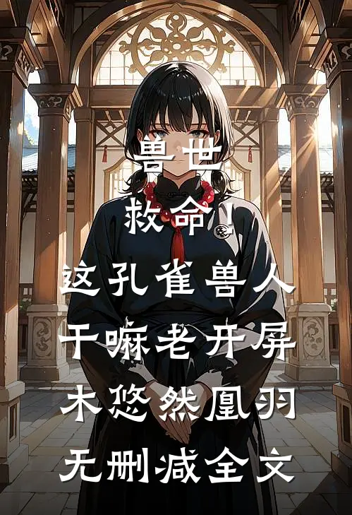 兽世：救命！这孔雀兽人干嘛老开屏木悠然凰羽无删减全文