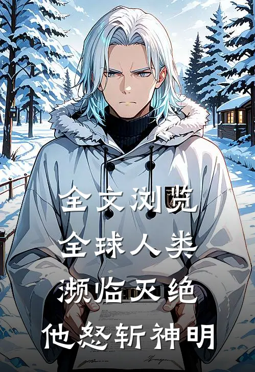 全文浏览全球人类濒临灭绝，他怒斩神明