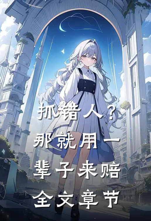 抓错人？那就用一辈子来赔全文章节