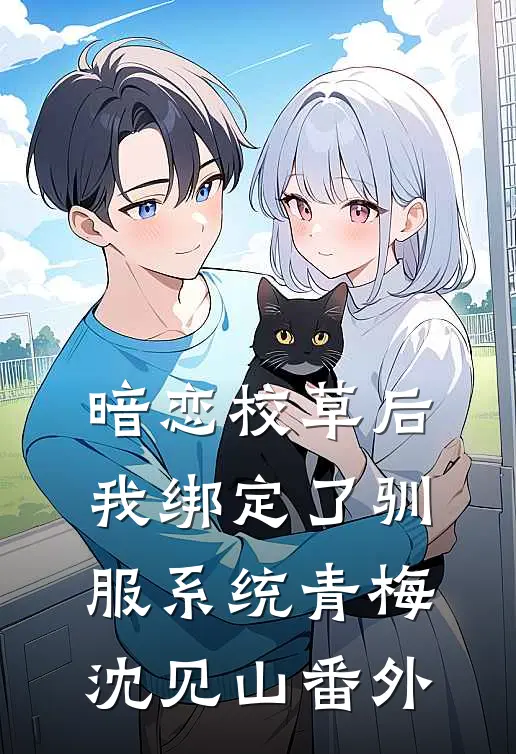 暗恋校草后我绑定了驯服系统青梅沈见山 番外
